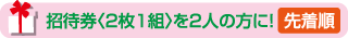 招待券〈2枚1組〉を2人の方に！
